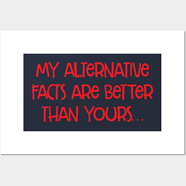 my alternative facts are better than yours Wall Art by e2productions